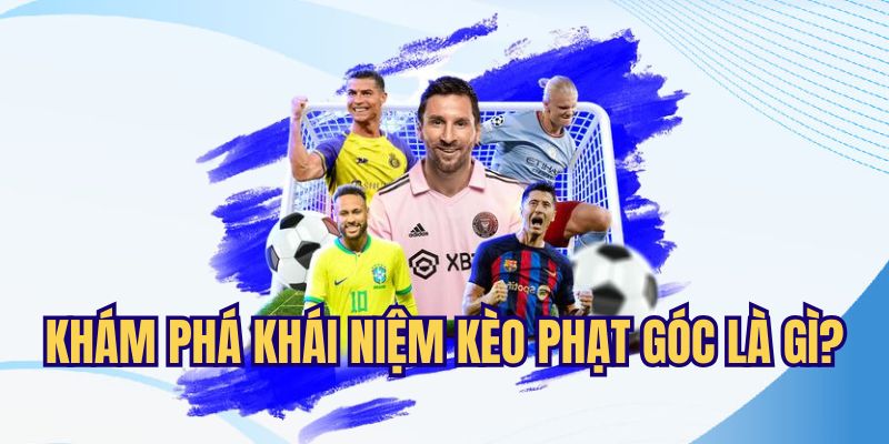 Khám phá sơ lược về khái niệm của kèo phạt góc 